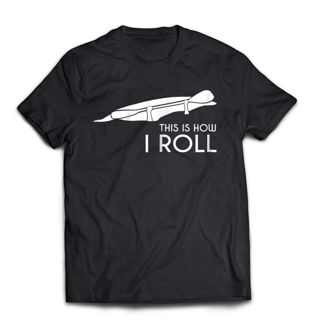 Kayak Kayaking T-Shirt: This is How I Roll Whitewater